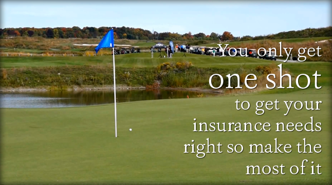 You only get one shot to get your insurance needs right so make the most of it